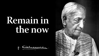 Remain in the now  Krishnamurti [upl. by Rudman]