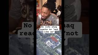 No life shaq reacts to “not like us” [upl. by Kalie]