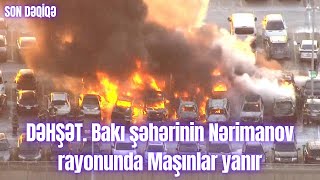 DƏHŞƏT Bakı şəhərinin Nərimanov rayonunda Maşınlar yanır [upl. by Jorgenson532]