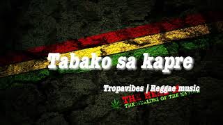 Tabako sa kapre  Tropavibes Reggae version [upl. by Ermine]