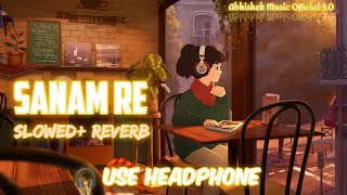 Sanam re SlowedReverb Arijit Singh  lofi songs  lofi  AbhishekMusicOfficial30 [upl. by Ruscio437]