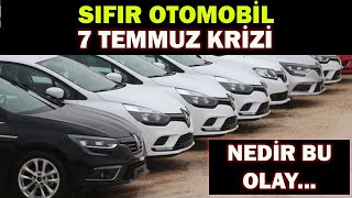 SIFIR OTOMOBİL 7 TEMMUZ KRİZİNEDİR BU OLAY [upl. by Bracci516]