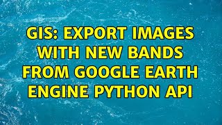 GIS Export images with new bands from Google Earth Engine Python API [upl. by Klos]