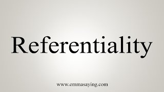 How To Say Referentiality [upl. by Wimsatt]