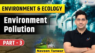 Environment Pollution  Environment and Pollution  Environment amp Ecology UPSC  Naveen Tanwar Sir [upl. by Hallutama176]