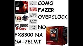 COMO FAZER OVERCLOCK NO FX 8300 NA PLACA MÃƒE GA78LMT SERVE PARA TODOS OS FX VISHERA [upl. by Leesen]