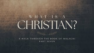 What Is A Christian A Walk Through the Book of Malachi Part 7 [upl. by Desirea]