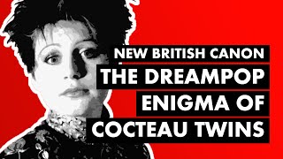 The Dreampop Enigma of Cocteau Twins amp LORELEI  New British Canon [upl. by Herwick]