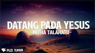 Datang Pada Yesus  Mitha Talahatu Lirik Lagu Rohani Kristen Terbaru 2024 [upl. by Irahc]