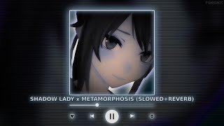 SHADOW LADY x METAMORPHOSIS  Perfectly Slowed  Reverb  P4nMusic TIKTOK MASHUP [upl. by Ettezzus682]