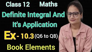 Ex 103 Class 12 Maths Elements  Definite Integral And Its Applications  Ex 103 Q6 to Q8 CBSE [upl. by Neeka800]