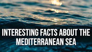 Interesting Facts about The Mediterranean Sea  Interesting Facts  The Mediterranean Sea [upl. by Henriette766]