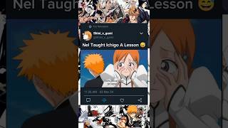 Nel taught ichigo a lesson bleach ichigo edit [upl. by Eelrihs]