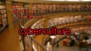 What does cyberculture mean [upl. by Tooley752]