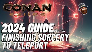 Conan Exiles  2024 Guide  Pt 24 Finishing Sorcery To Teleport  Beginners Guide [upl. by Lucho]