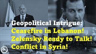 Geopolitical Intrigue Ceasefire in Lebanon Zelensky Ready to Talk Conflict in Syria [upl. by Gnidleif896]