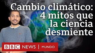 4 mitos sobre el cambio climático desmontados por la ciencia  BBC Mundo [upl. by Naida]