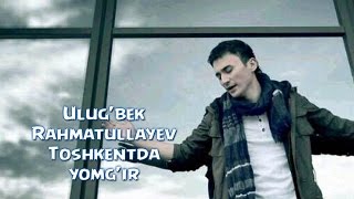 Ulugbek Rahmatullayev  Toshkentda yomgir Official video [upl. by Ailahs]