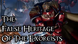 The False Heritage Of The Exorcists  40K Theories [upl. by Mandie]