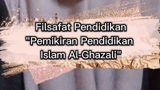 Pemikiran Pendidikan Islam AlGhazali  Filsafat Pendidikan [upl. by Eamaj]