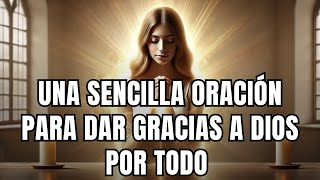 Una sencilla oración para dar gracias a Dios por todo [upl. by Friend367]