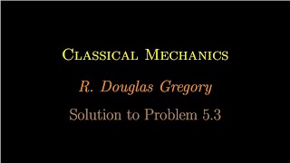 Problem 53 Classical Mechanics R Douglas Gregory [upl. by Allehcram]