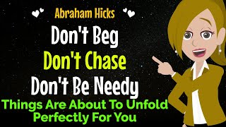 Dont Beg Dont Chase Dont Be Needy✨Things Are About To Unfold Perfectly For You✅Abraham Hicks 2024 [upl. by Ydnab]