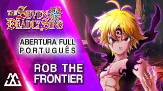 Nanatsu no Taizai Wrath of the gods Abertura em Português  Rob the frontier PTBR [upl. by Einahteb973]