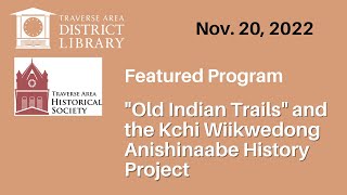 TAHS Featured Program quotOld Indian Trailsquot and the Kchi Wiikwedong Anishinaabe History Project [upl. by Elleynod274]