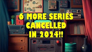 6 MORE SERIES CANCELLED IN 2024 [upl. by Larkins]