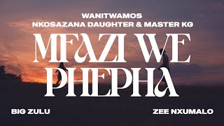 Wanitwa Mos x Nkosazana Daughter amp Master KG  Mfazi We Phepha feat Big Zulu amp Zee Nxumalo [upl. by Arbma]