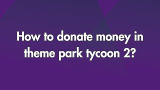 How to donate money in theme park tycoon 2 [upl. by Ramedlab]