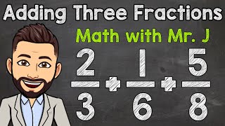 How to Add Three Fractions with Unlike Denominators  Math with Mr J [upl. by Alma]