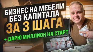 Прибыльный мебельный бизнес БЕЗ ДЕНЕГ 3 главных шага для старта Мой опыт  Дарю 1 млн мебельщикам [upl. by Ocer]