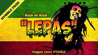 Lepas  Rub of Rub REGGAE COVER HVMBLE [upl. by Enilada]