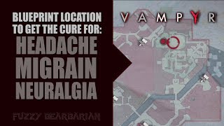 VAMPYR  HeadacheMigraineNeuralgia Cure Blueprint Location [upl. by Atelra]