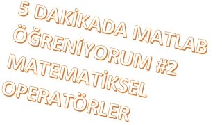 5 dakikada Matlab Öğreniyorum 2 Matematiksel Operatörler [upl. by Kwasi507]