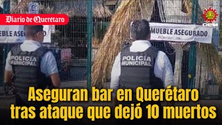 Aseguran bar tras ataque que dejó 10 muertos en Querétaro [upl. by Adolpho]