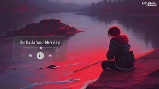 Roi Na Jo Yaad Meri Aayi na Lofi Song Best Lofi Music [upl. by Anifesoj]