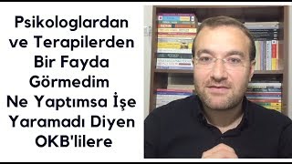 Psikologlardan ve Terapilerden Bir Fayda Görmedim Ne Yaptımsa İşe Yaramadı Diyen OKBlilere [upl. by Ecyoj]