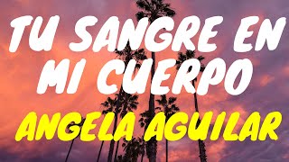 Angela Aguilar Pepe Aguilar  Tu Sangre en mi Cuerpo Letra [upl. by Ecidnacal]