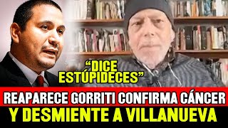 GUSTAVO GORRITI REAPARECE CONFIRMA ENFERMEDAD Y NIEGA LAS DECLARACIONES DE JAIME VILLANUEVA [upl. by Hayila]