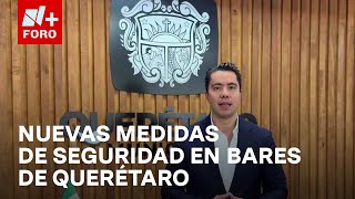 Anuncian medidas para fortalecer seguridad en bares tras ataque armado en Querétaro  Las Noticias [upl. by Ecirtnahs]