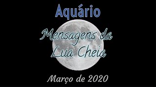 Aquário  Mensagens da Lua Cheia  Março 2020 [upl. by Plantagenet]