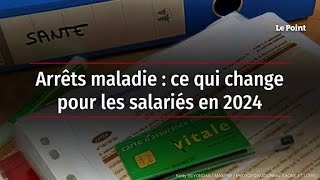 Arrêts maladie  ce qui change pour les salariés en 2024 [upl. by Lore]