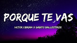 Victor Cibrian x Gabito Ballesteros  Porque Te Vas LETRAS 🎵 [upl. by Eidnas877]