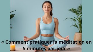 Comment méditer en seulement 5 minutes par jour [upl. by Brittnee235]