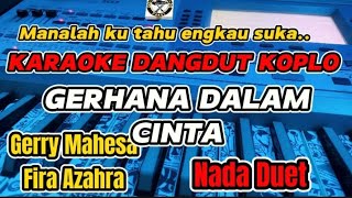 GERHANA DALAM CINTA  KARAOKE GERRY MAHESA FT FIRA AZAHRA VERSION DANGDUT KOPLO DUET [upl. by Ingalls]