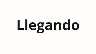 How to pronounce Llegando [upl. by Obadias]