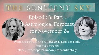 The Sentient Sky  Episode 8  Part 1  November 24 Astrological Forecast [upl. by Ylremik]